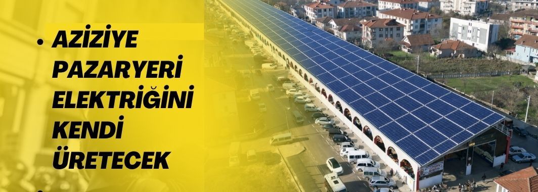 Aziziye Pazaryeri Elektriğini Kendi Üretecek