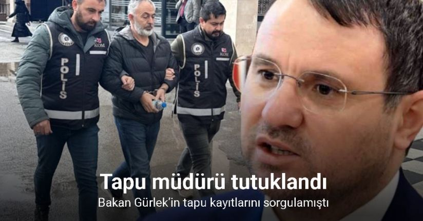 Bakan Gürlek’in tapu kayıtlarını sorgulayan tapu müdürü tutuklandı