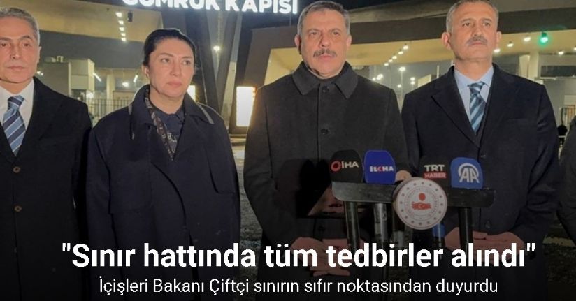 İçişleri Bakanı Çiftçi sınırın sıfır noktasından duyurdu: 