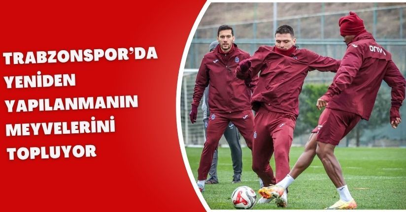Trabzonspor’da yeniden yapılanmanın meyvelerini topluyor