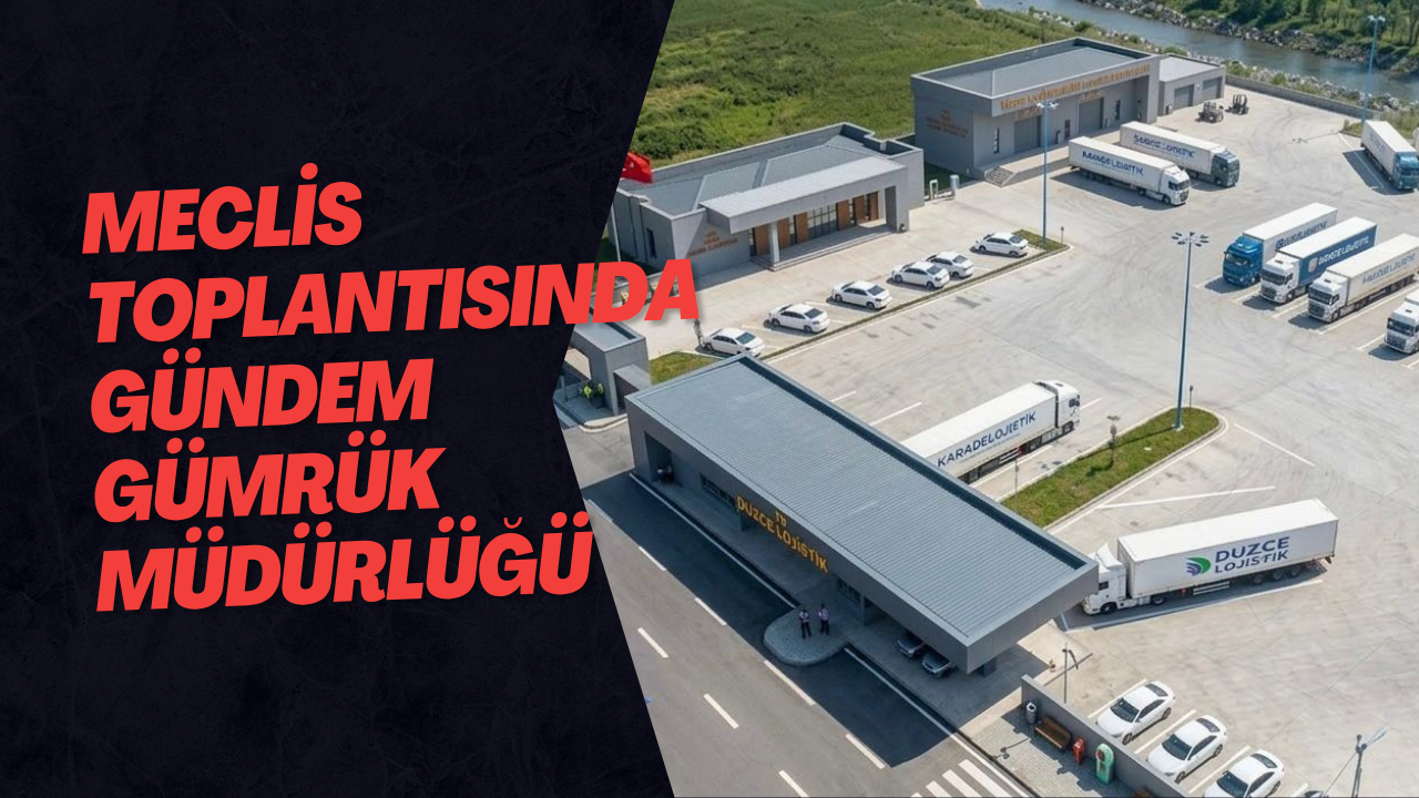 Meclis Toplantısında Gündem Gümrük Müdürlüğü