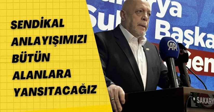 Sendikal anlayışımızı bütün alanlara yansıtacağız