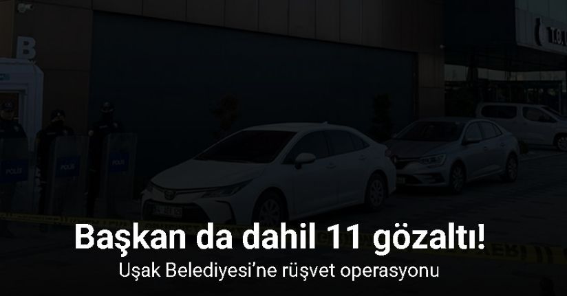 Uşak Belediyesi’ne rüşvet operasyonu: Başkan da dahil 11 gözaltı