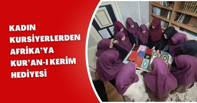 Kadın kursiyerlerden Afrika’ya Kur’an-ı Kerim hediyesi