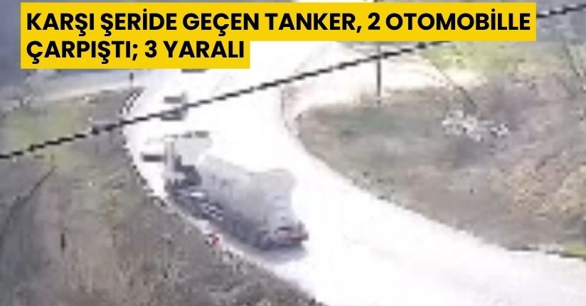 Karşı şeride geçen tanker, 2 otomobille çarpıştı; 3 yaralı