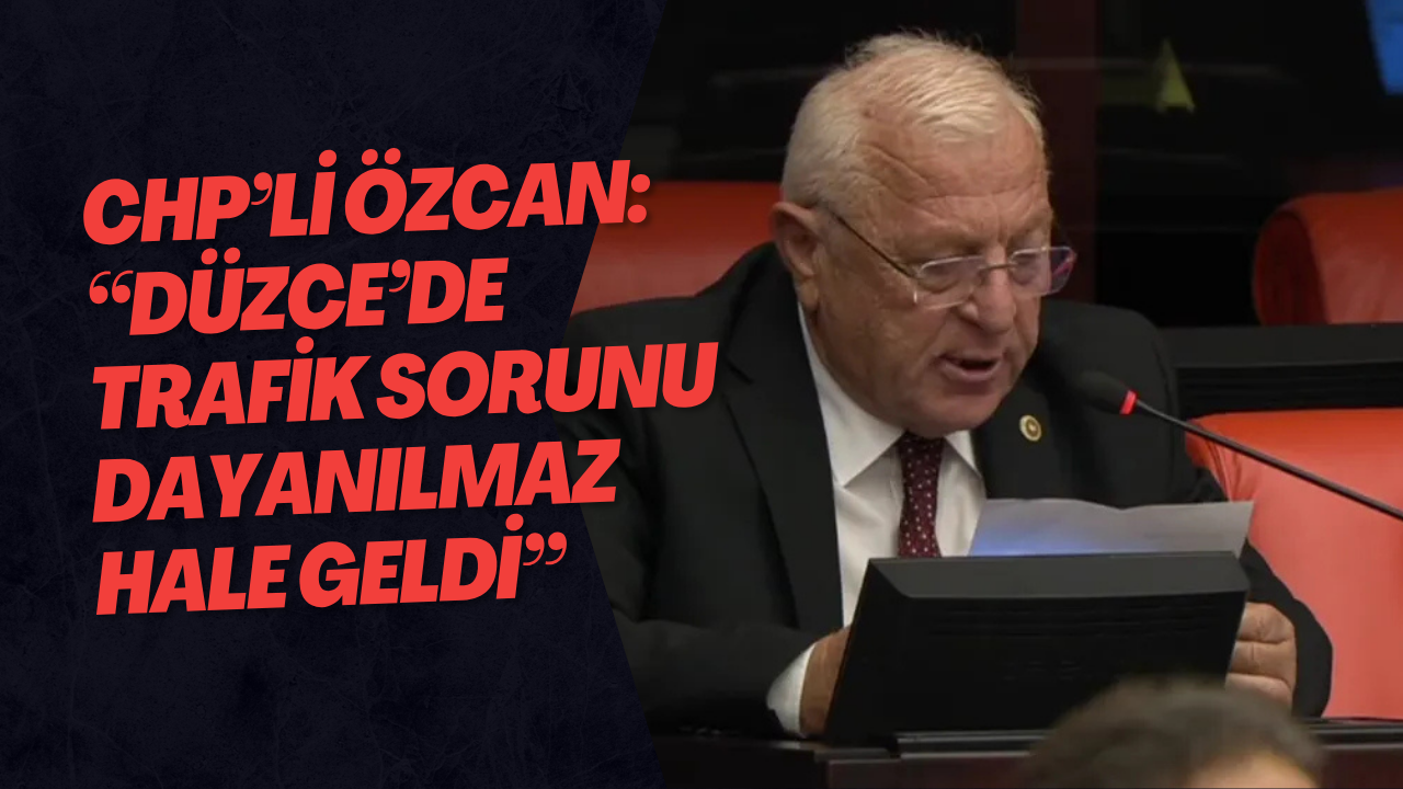 CHP’li Özcan: “Düzce’de Trafik Sorunu Dayanılmaz Hale Geldi”
