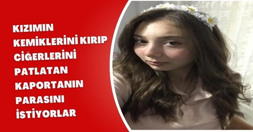 Kızımın kemiklerini kırıp ciğerlerini patlatan kaportanın parasını istiyorlar