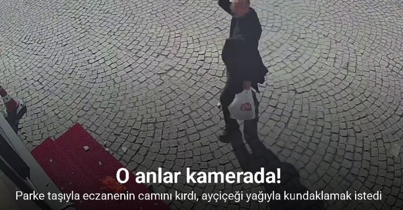 Parke taşıyla eczanenin camını kırdı, ayçiçeği yağıyla kundaklamak istedi