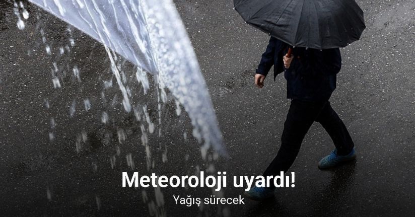 Meteoroloji uyardı! Yağış sürecek