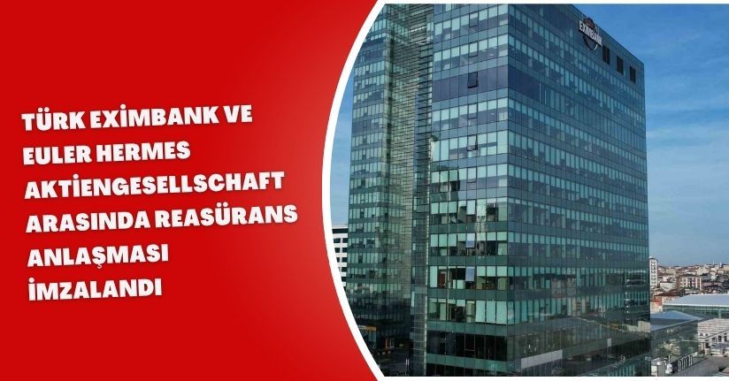 Türk Eximbank ve Euler Hermes Aktiengesellschaft arasında reasürans anlaşması imzalandı