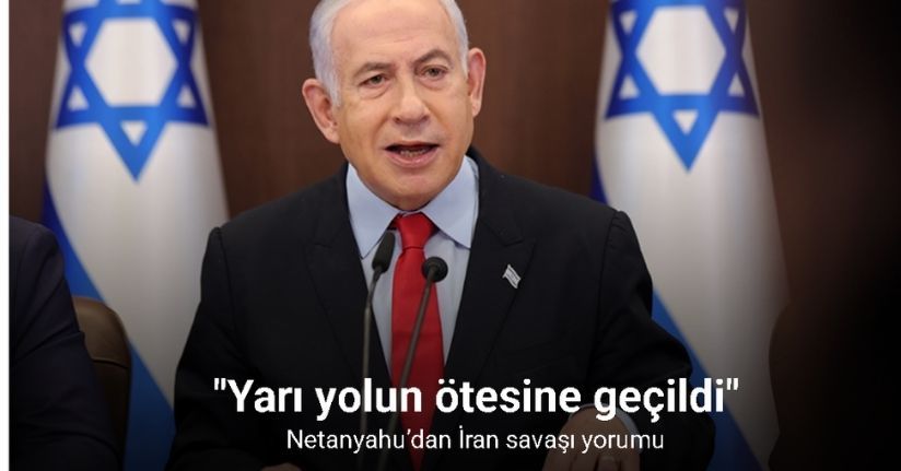 Netanyahu’dan İran savaşı yorumu: 