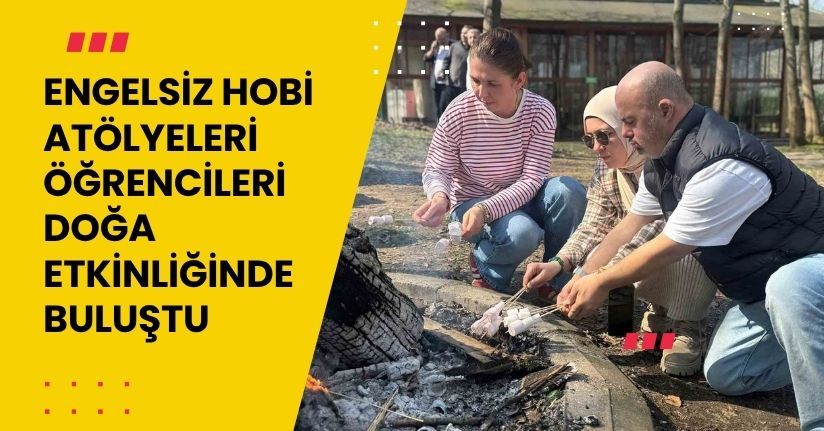 Engelsiz hobi atölyeleri öğrencileri doğa etkinliğinde buluştu