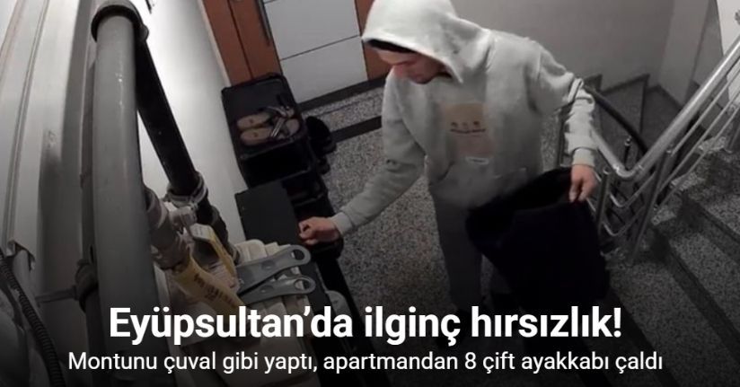 Eyüpsultan’da montunu çuval gibi yapan hırsız girdiği apartmandan 8 çift ayakkabı çaldı