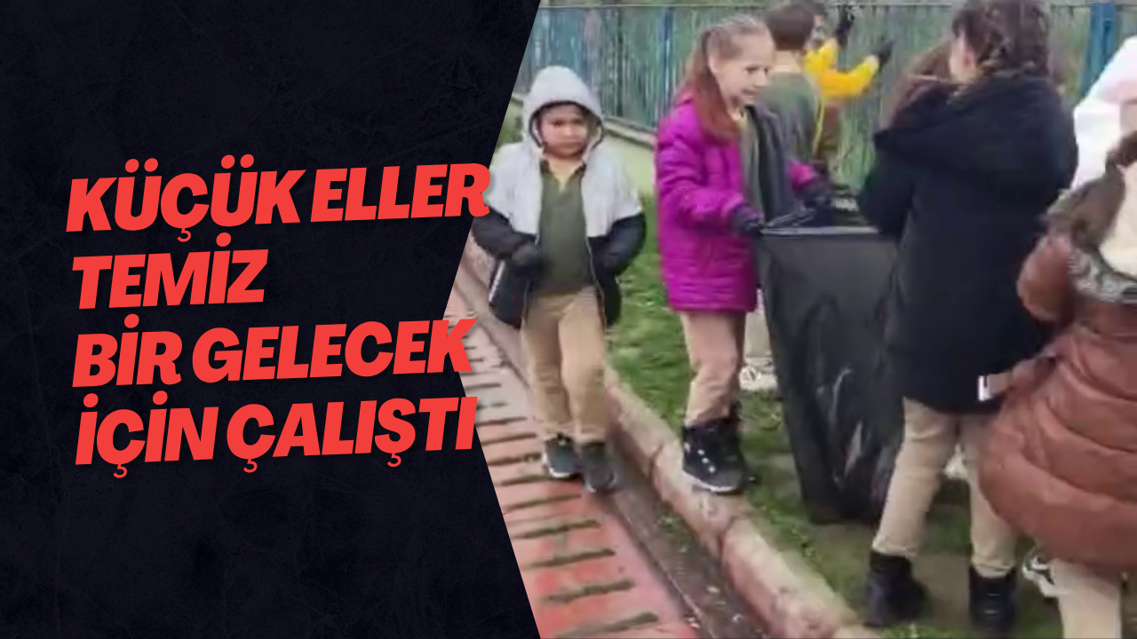 Küçük Eller Temiz Bir Gelecek İçin Çalıştı