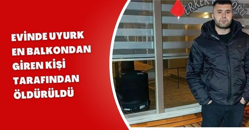 Evinde uyurken balkondan giren kişi tarafından öldürüldü