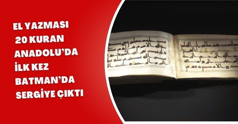El yazması 20 Kuran, Anadolu’da ilk kez Batman’da sergiye çıktı