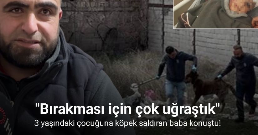 3 yaşındaki çocuğuna köpek saldıran baba: 
