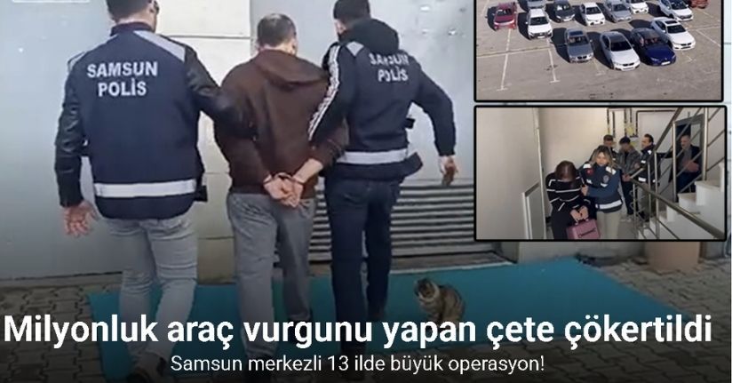 Samsun merkezli 13 ilde düzenlenen operasyonda milyonluk araç vurgunu yapan çete çökertildi