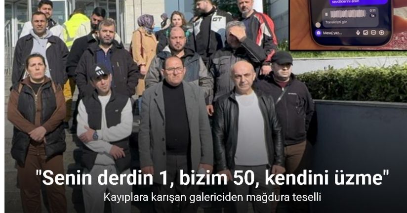 Kayıplara karışan galericiden mağdura teselli: 