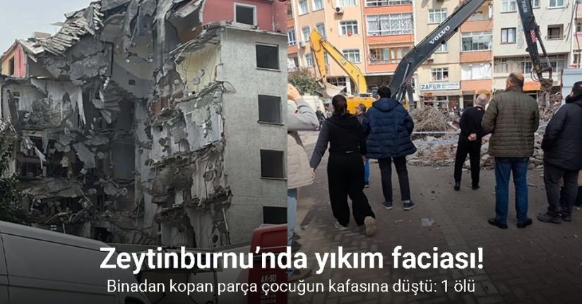 Zeytinburnu’nda bina yıkımı sırasında kopan parça çocuğun kafasına düştü: 1 ölü