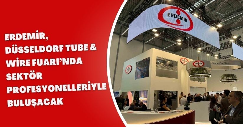 Erdemir, Düsseldorf Tube & Wire Fuarı’nda sektör profesyonelleriyle buluşacak