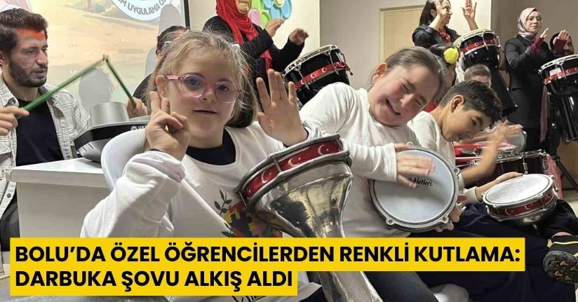 Bolu’da özel öğrencilerden renkli kutlama: Darbuka şovu alkış aldı