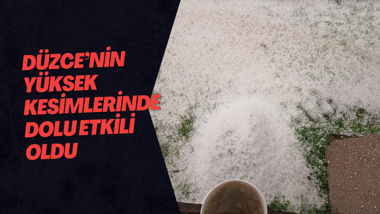 Düzce’nin Yüksek Kesimlerinde Dolu Etkili Oldu