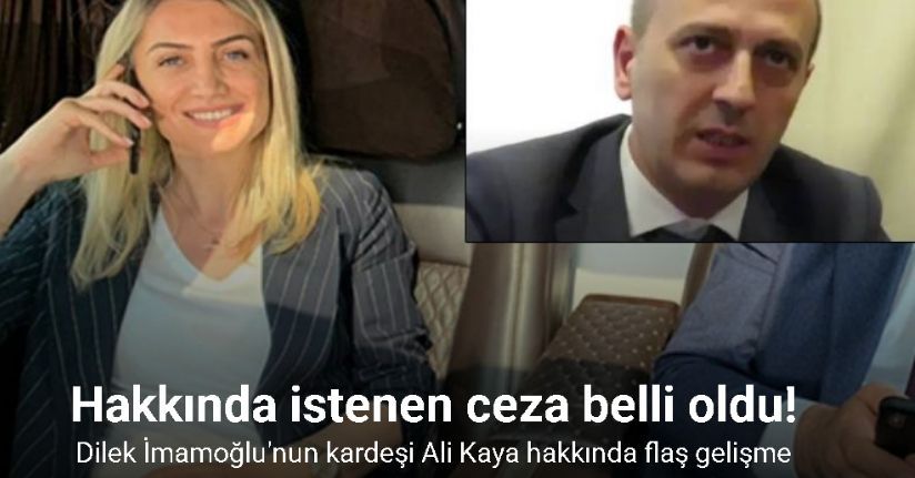 Dilek Kaya İmamoğlu’nun kardeşi Ali Kaya’ya 15 yıldan az olmamak üzere hapis cezası talebi