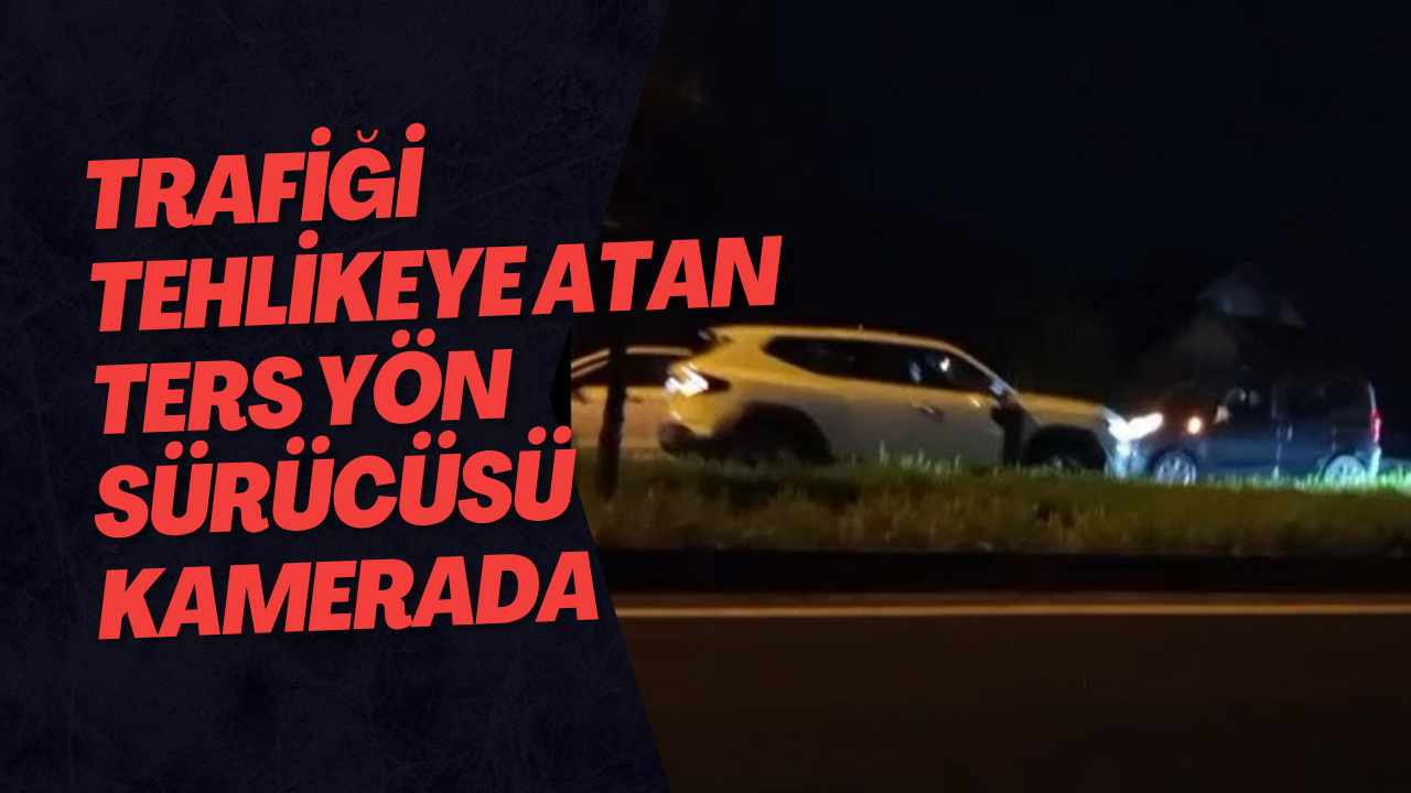 Trafiği Tehlikeye Atan Ters Yön Sürücüsü Kamerada