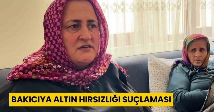 Bakıcıya altın hırsızlığı suçlaması