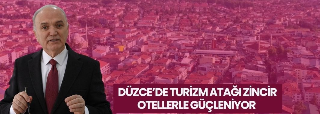 Düzce’de Turizm Atağı Zincir Otellerle Güçleniyor