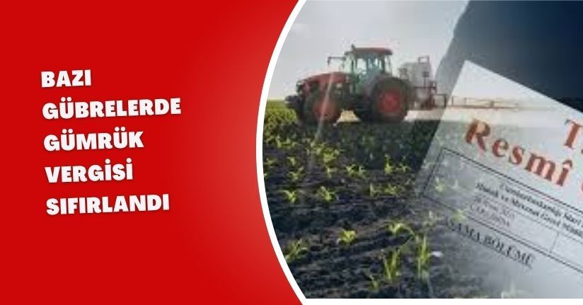 Bazı gübrelerde gümrük vergisi sıfırlandı