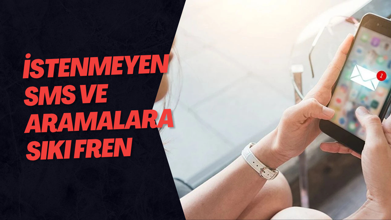 İstenmeyen SMS ve Aramalara Sıkı Fren