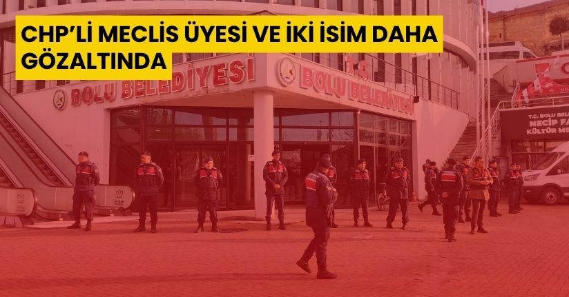 CHP’li meclis üyesi ve iki isim daha gözaltında