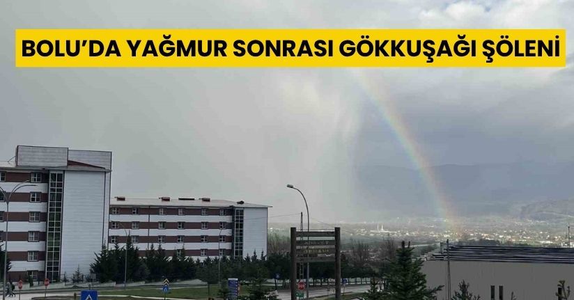 Bolu’da yağmur sonrası gökkuşağı şöleni