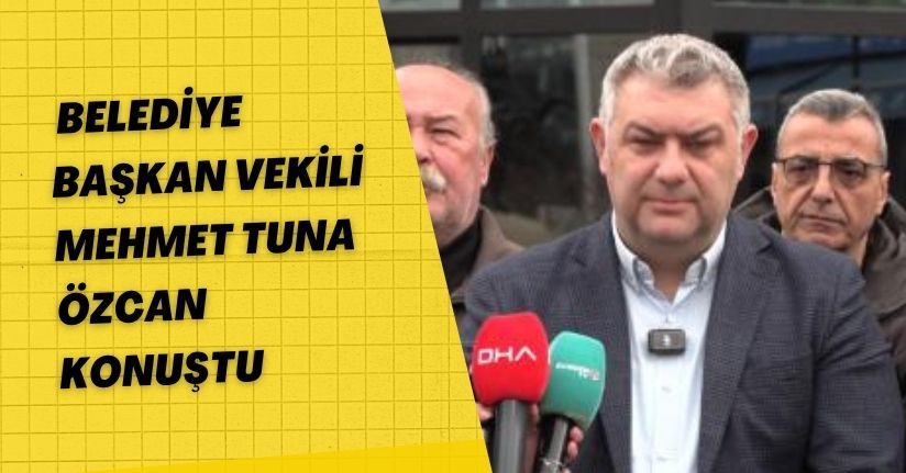  Belediye Başkan Vekili Mehmet Tuna Özcan,Konuştu