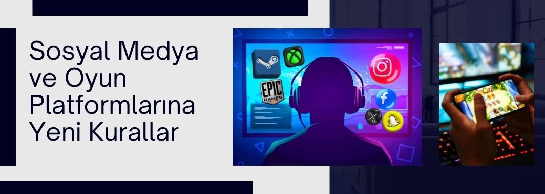 Sosyal Medya ve Oyun Platformlarına Yeni Kurallar