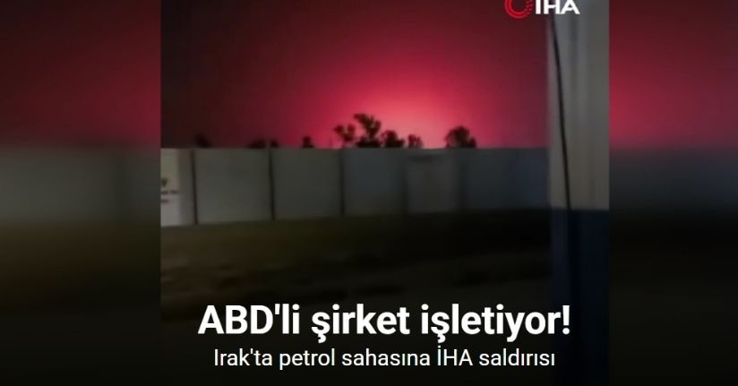 Irak'ta petrol sahasına İHA saldırısı
