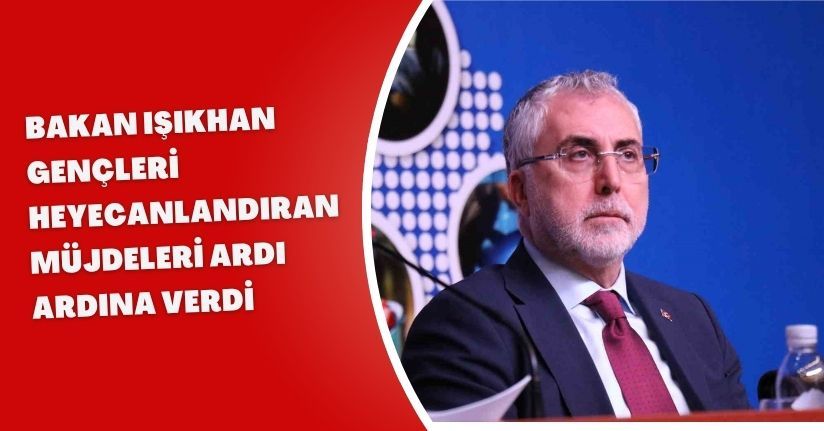 Bakan Işıkhan, gençleri heyecanlandıran müjdeleri ardı ardına verdi