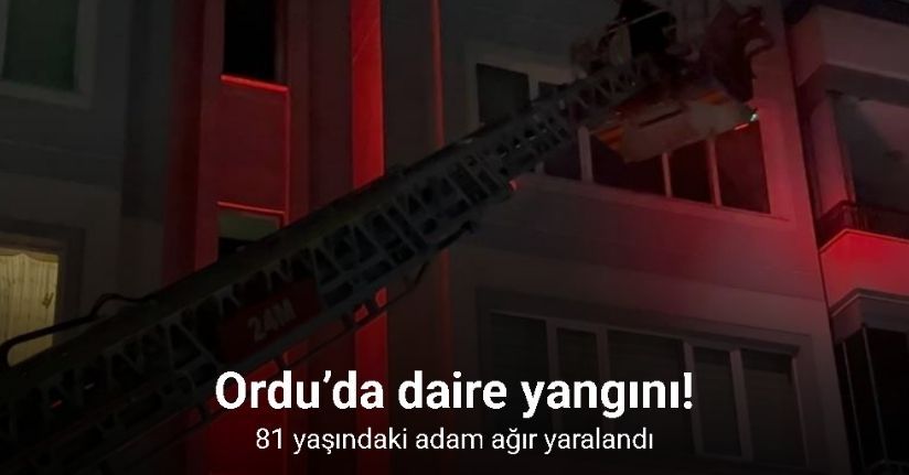 Ordu’da daire yangını: Yaşlı adam ağır yaralandı