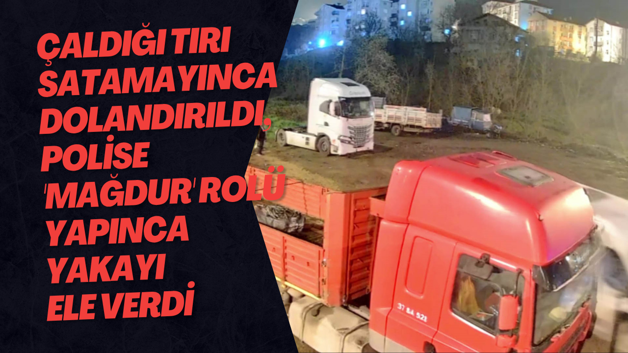 Çaldığı Tırı Satamayınca Dolandırıldı, Polise 'Mağdur' Rolü Yapınca Yakayı Ele Verdi