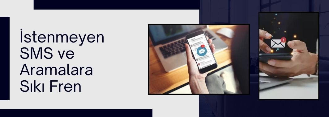 İstenmeyen SMS ve Aramalara Sıkı Fren