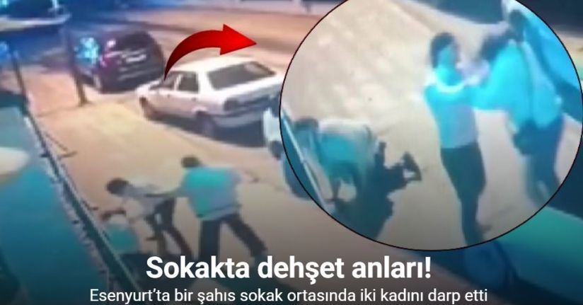Esenyurt’ta bir şahıs sokak ortasında iki kadını darp etti