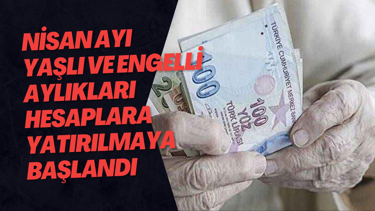 Nisan Ayı Yaşlı Ve Engelli Aylıkları Hesaplara Yatırılmaya Başlandı