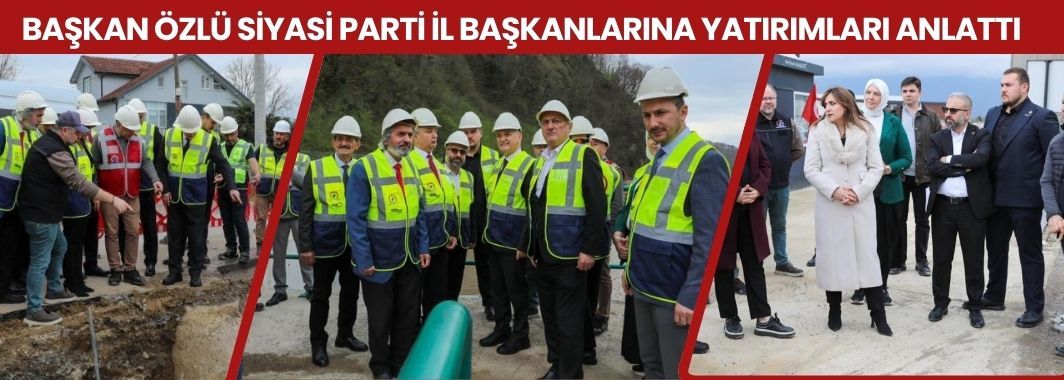 Başkan Özlü Siyasi Parti İl Başkanlarına Yatırımları Anlattı