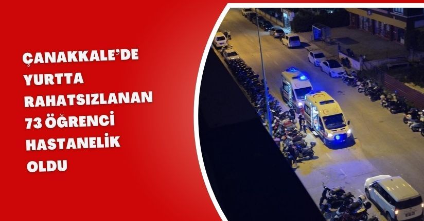 Çanakkale’de yurtta rahatsızlanan 73 öğrenci hastanelik oldu