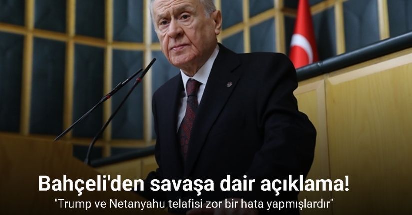 Bahçeli: ''Trump ve Netanyahu telafisi zor bir hata yapmışlardır''