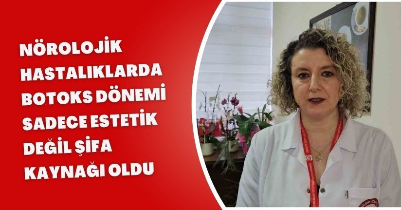 Nörolojik hastalıklarda botoks dönemi, sadece estetik değil şifa kaynağı oldu