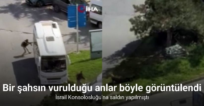 İsrail Konsolosluğu yakınından bir şahsın vurulduğu anlar böyle görüntülendi