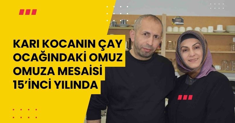 Karı kocanın çay ocağındaki omuz omuza mesaisi 15’inci yılında